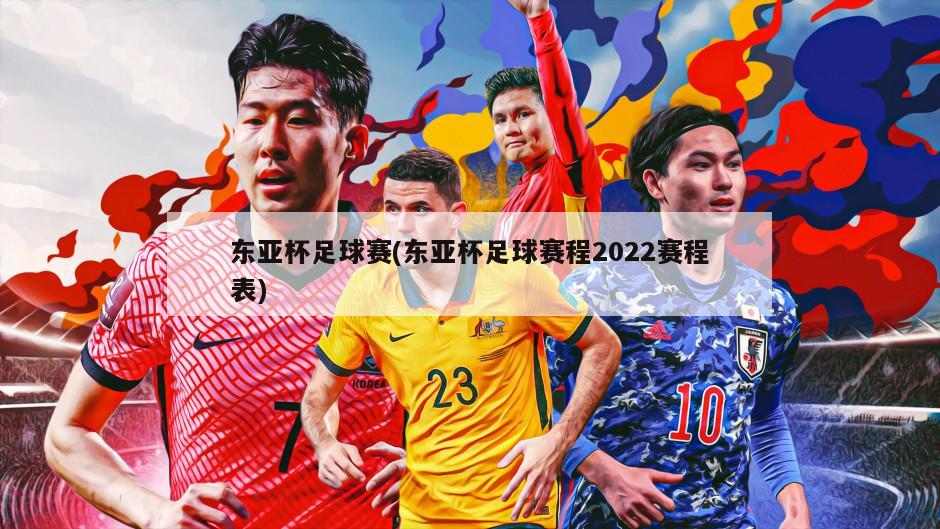 东亚杯足球赛(东亚杯足球赛程2022赛程表)